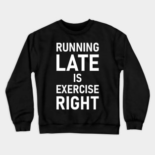 Running Late Is Exercise Right Crewneck Sweatshirt